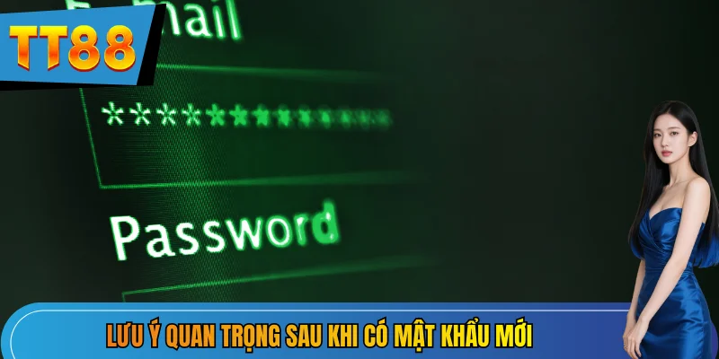 Lưu ý quan trọng sau khi có mật khẩu mới